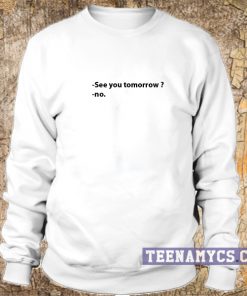 See you tomorrow Sweatshirt