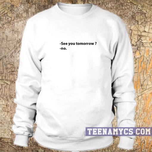 See you tomorrow Sweatshirt