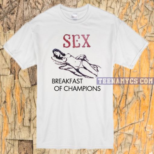 Sex Breakfast of champions T-shirt