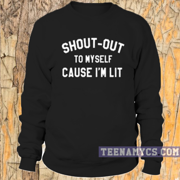 Shout-Out To Myself Cause I'm Lit Sweatshirt