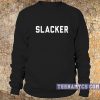 Slacker sweatshirt