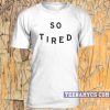 So Tired Unisex T-shirt