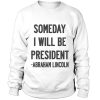 Someday I will we president quote sweatshirt
