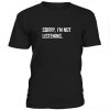 Sorry I'm Not listening Tshirt