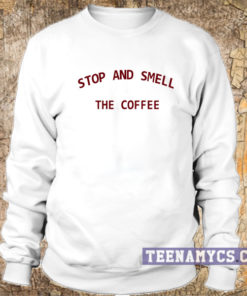 Stop and smell the coffee Sweatshirt