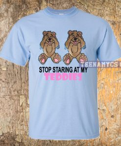 Stop staring at my teddies T-shirt