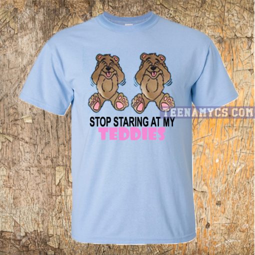 Stop staring at my teddies T-shirt