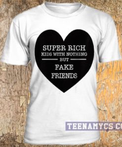 Super Rich Kids With Nothing But Fake Friends t-shirt