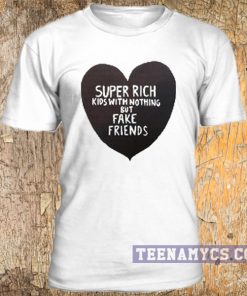 Super rich kids with nohing but fake friends tshirt