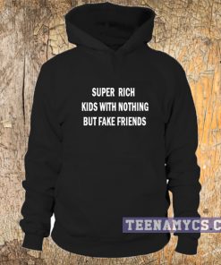 Super rich kids with nothing but fake friends Hoodie