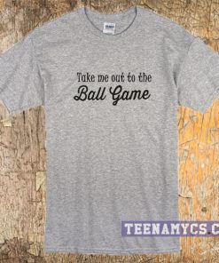 Take me out to the ball game t-shirt