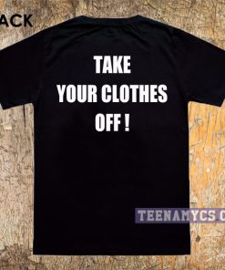 Take your clothes off T-Shirt