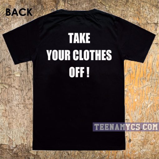 Take your clothes off T-Shirt