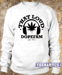 That Loud Dopefam Sweatshirt