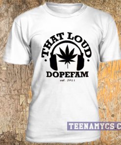 That Loud Dopefam t-shirt
