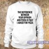 The difference between your opinion and pizza Sweatshirt