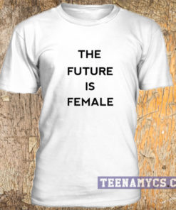 The future is female Tshirt