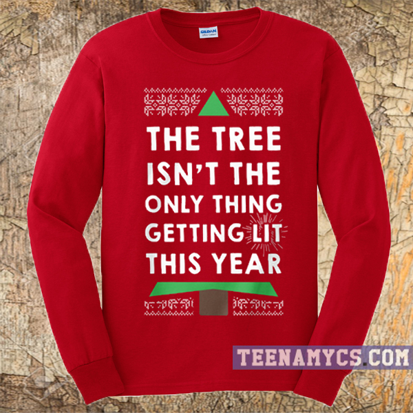 The tree Isn't the only thing getting lit this year Sweatshirt