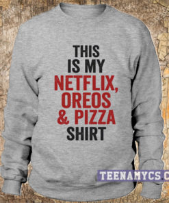 This is my netflix, oreos & pizza shirt Sweatshirt