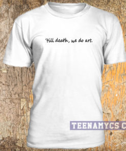 Till death we do art unisex t-shirt