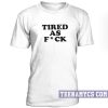Tired as FUCK unisex T-Shirt
