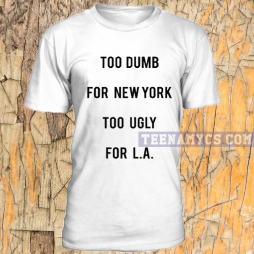 Too Dumb For New York T-shirt