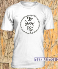 Too Sassy For You unisex T-shirt