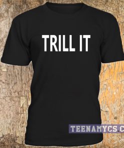 Trill it t-shirt