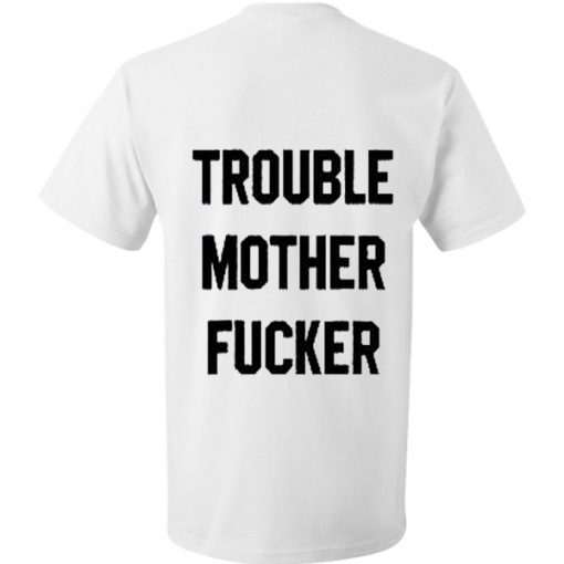 Trouble Mother Fucker T Shirt