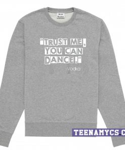 Trust Me You Can Dance Sweatshirt