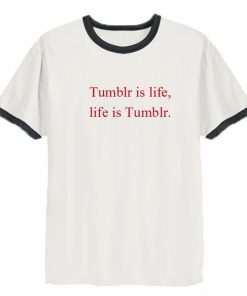 Tumblr is life, Life is Tumblr ringer t shirt
