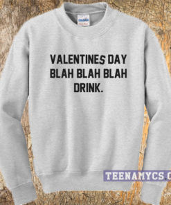 Valentines Day Blah Blah Drink Sweatshirt