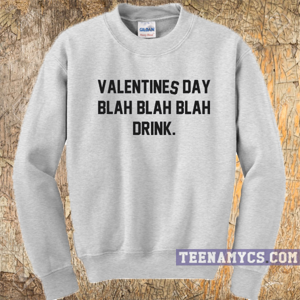 Valentines Day Blah Blah Drink Sweatshirt