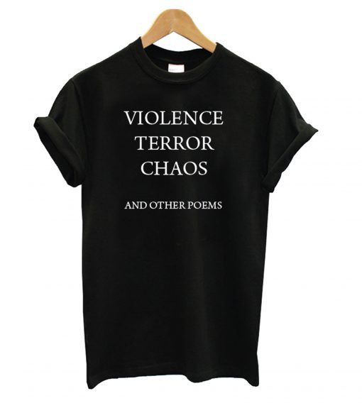 Violence Terror Chaos and Other Poems T-shirt