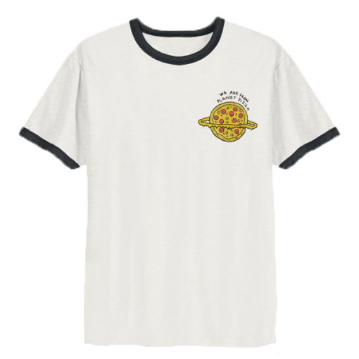 We are from planet pizza ringer t-shirt