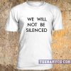 We will not be silenced t-shirt