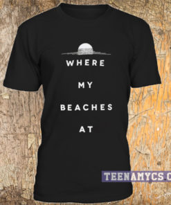 Where my beaches at T-shirt