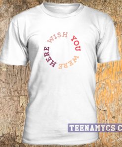 Wish you were here t-shirt