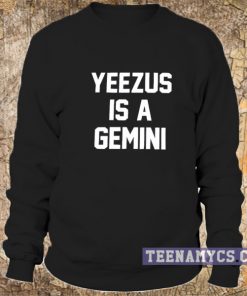 Yeezus is a gemini Sweatshirt