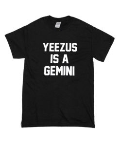 Yeezus is a gemini T-shirt