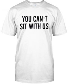 You Cant Sit With Us Mean Girl Movies T Shirt