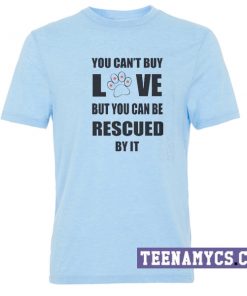 You can't buy love but can be rescued by it T-Shirt