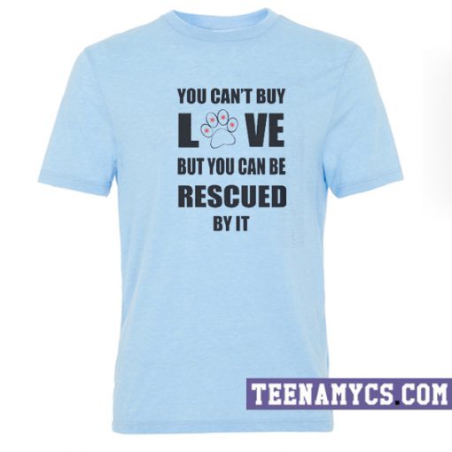 You can't buy love but can be rescued by it T-Shirt