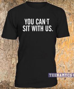 You can't sit with us T Shirt