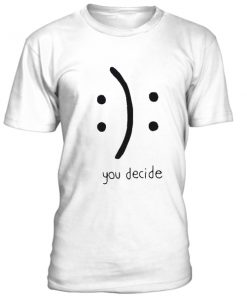 You decide emotion unisex T-shirt