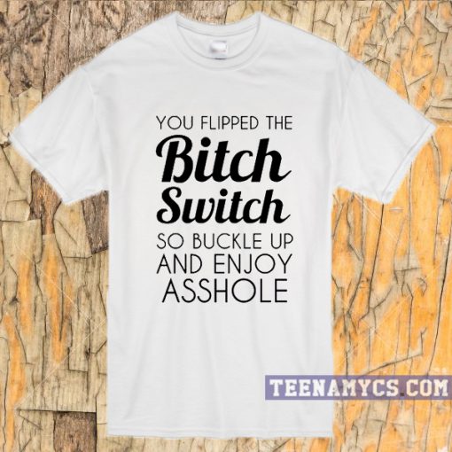 You flipped the bitch switch T-Shirt