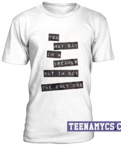 You may say I'm a dreamer T-Shirt