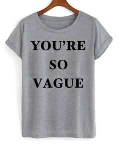 You're so vague t-shirt