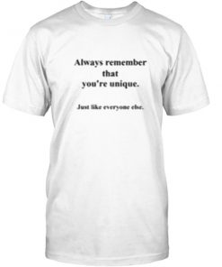 always remember that you're unique black and white t-shirt