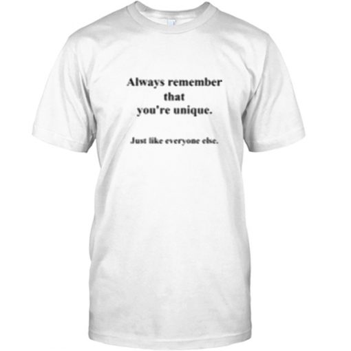 always remember that you're unique black and white t-shirt